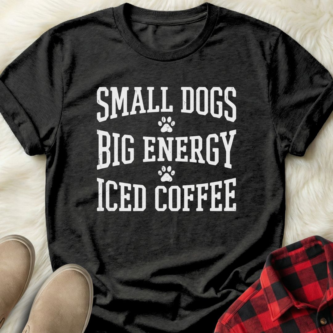 Small Dogs Big Energy T-shirt