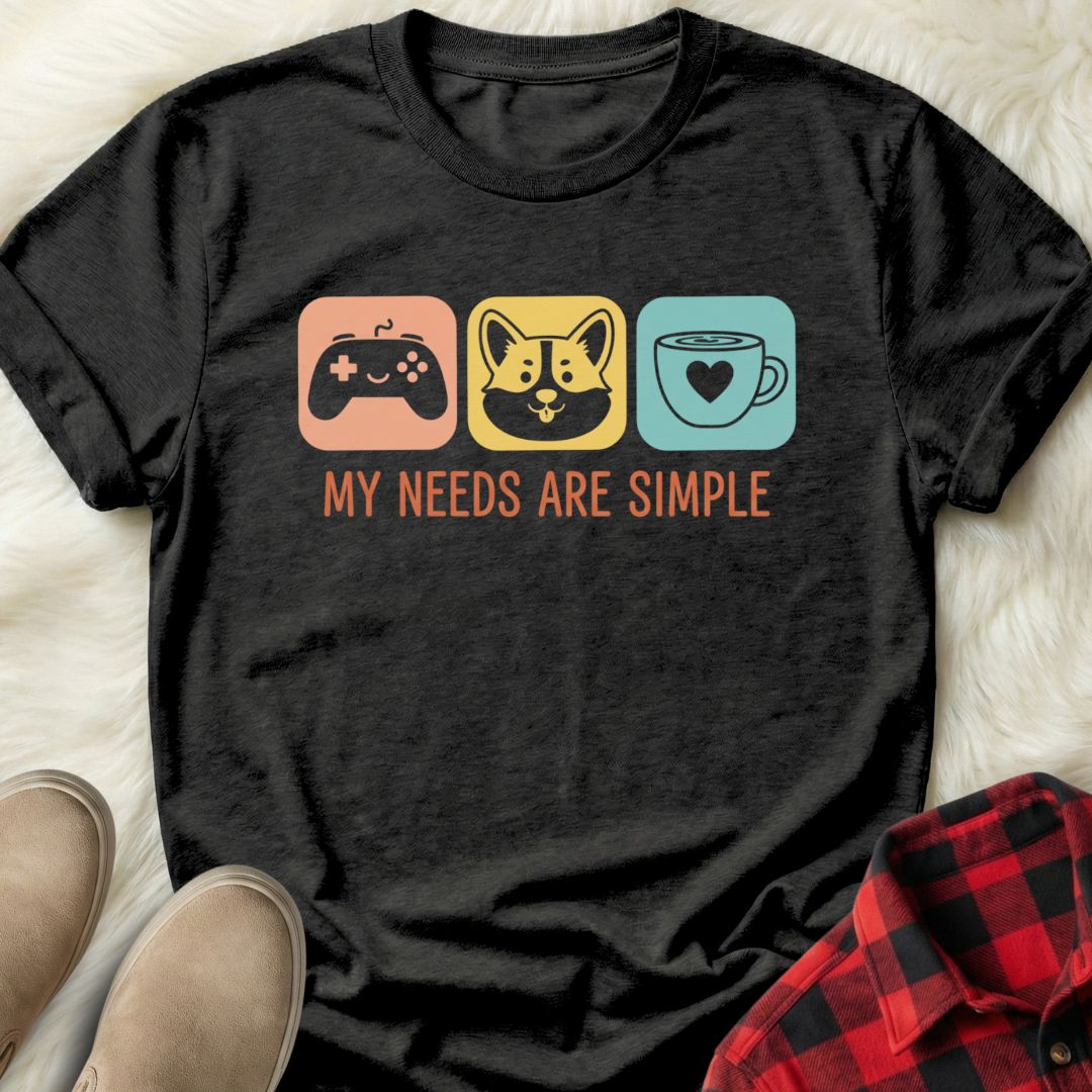 My Needs are Simple T-Shirt