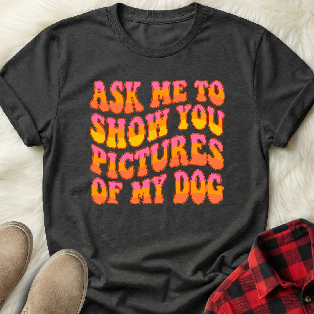 Ask Me to Show You Pictures of my Dog T-Shirt