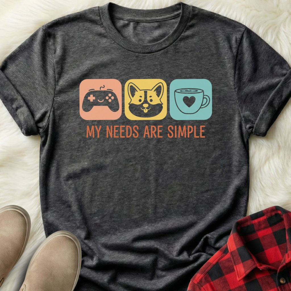 My Needs are Simple T-Shirt