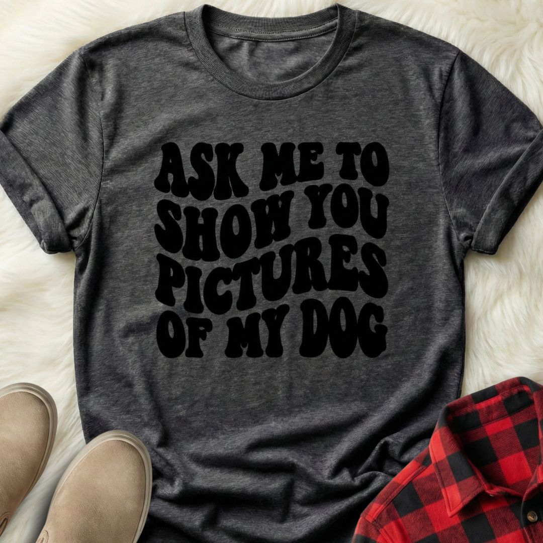 Ask Me to Show You Pictures of my Dog T-Shirt