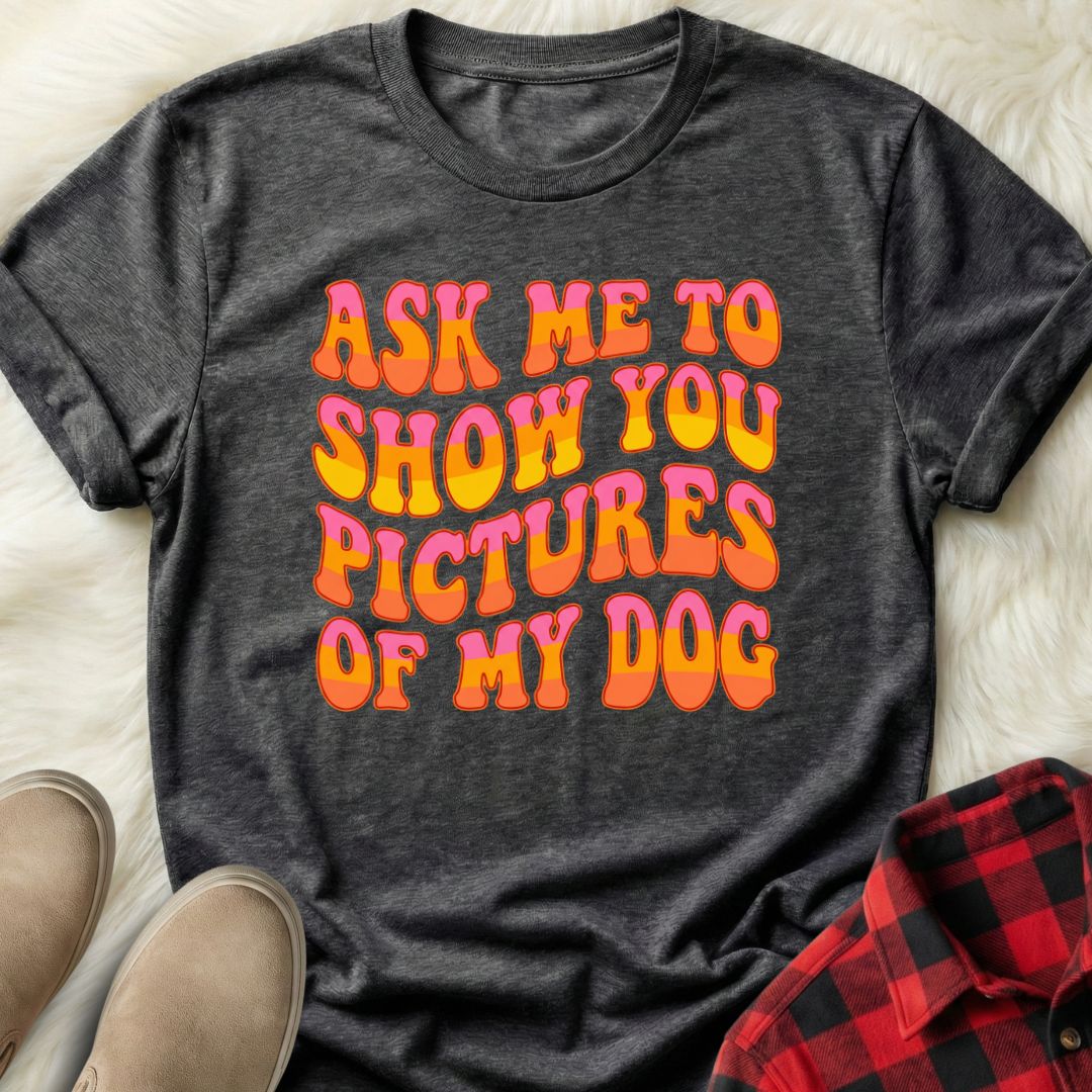 Ask Me to Show You Pictures of my Dog T-Shirt