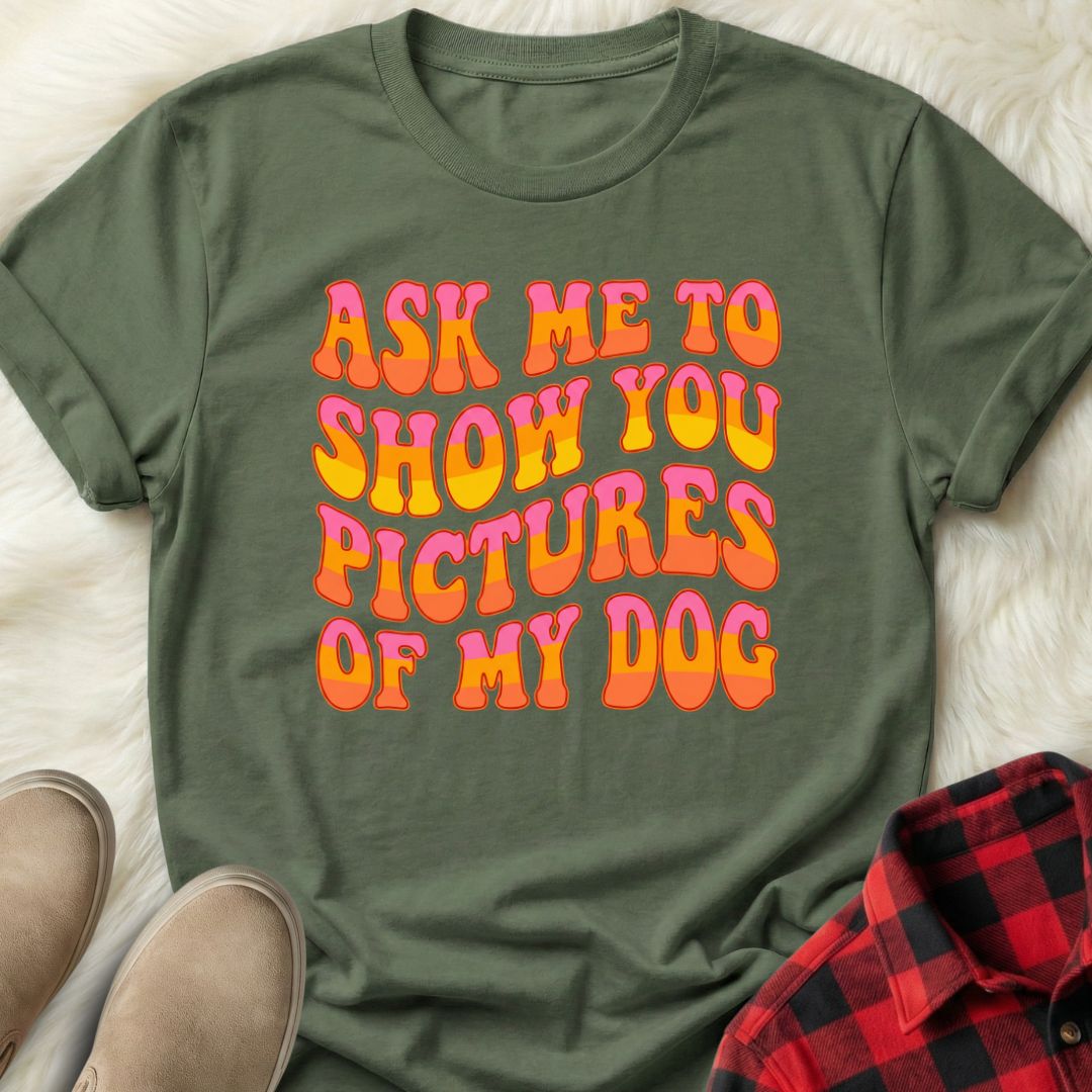 Ask Me to Show You Pictures of my Dog T-Shirt