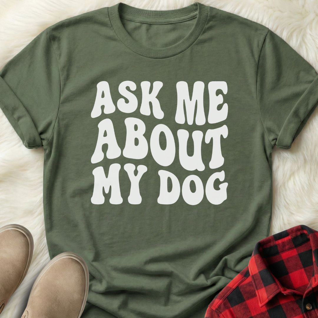 Ask me About my Dog T-Shirt