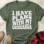 Plans with my Chihuahua T-Shirt