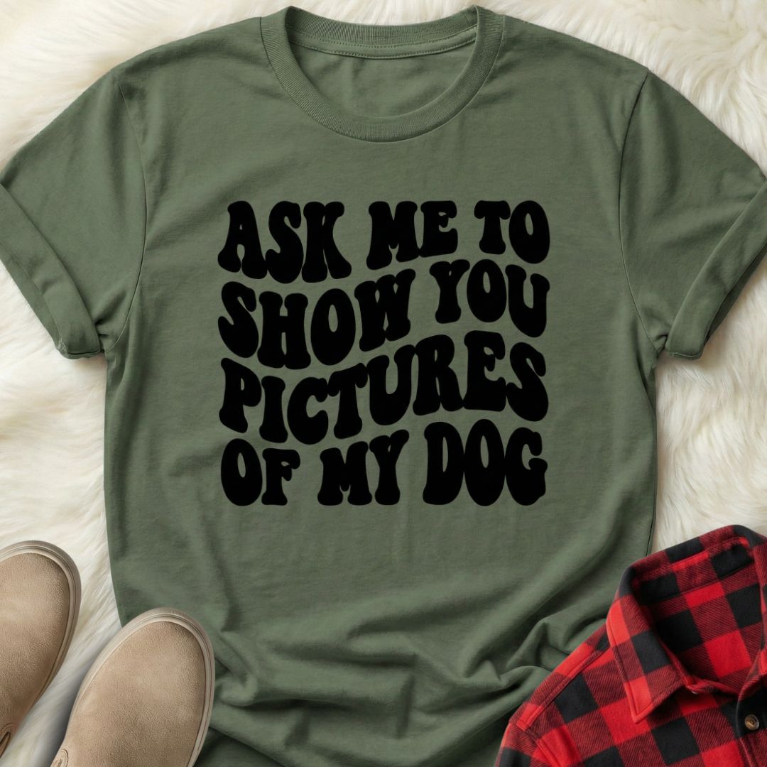 Ask Me to Show You Pictures of my Dog T-Shirt