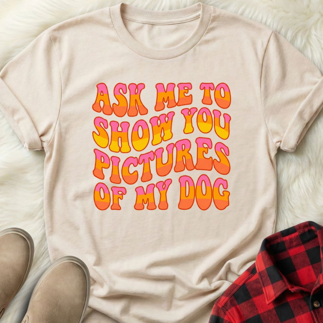 Ask Me to Show You Pictures of my Dog T-Shirt