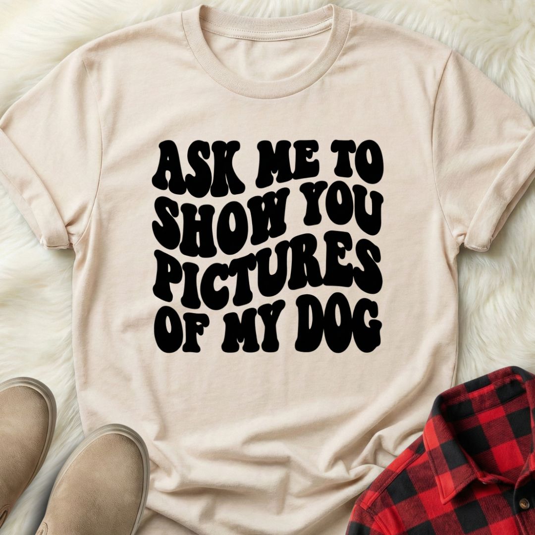 Ask Me to Show You Pictures of my Dog T-Shirt