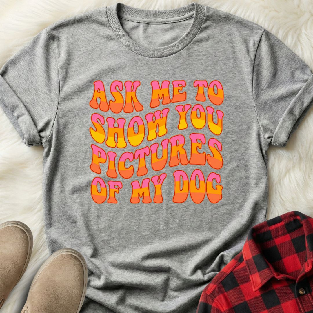 Ask Me to Show You Pictures of my Dog T-Shirt