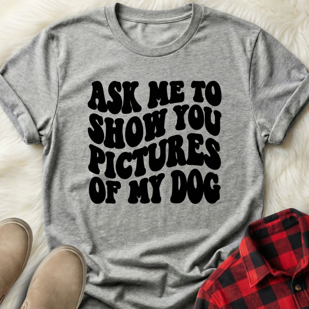 Ask Me to Show You Pictures of my Dog T-Shirt
