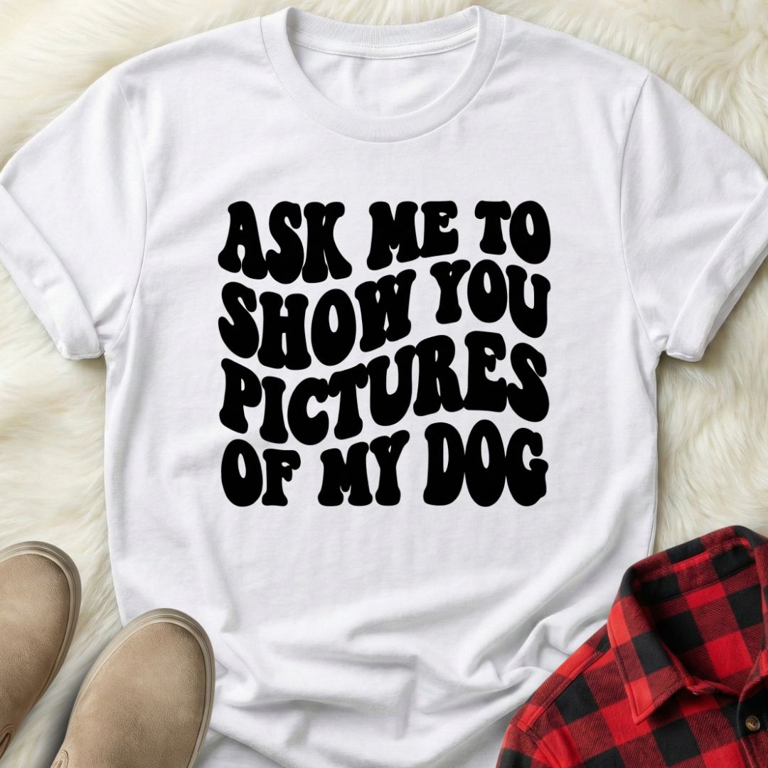 Ask Me to Show You Pictures of my Dog T-Shirt