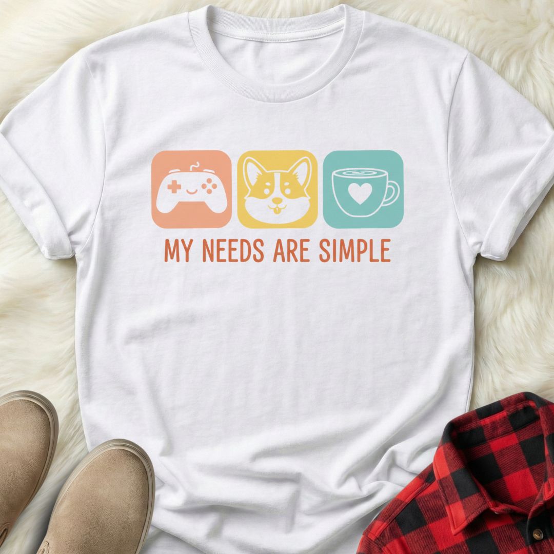 My Needs are Simple T-Shirt