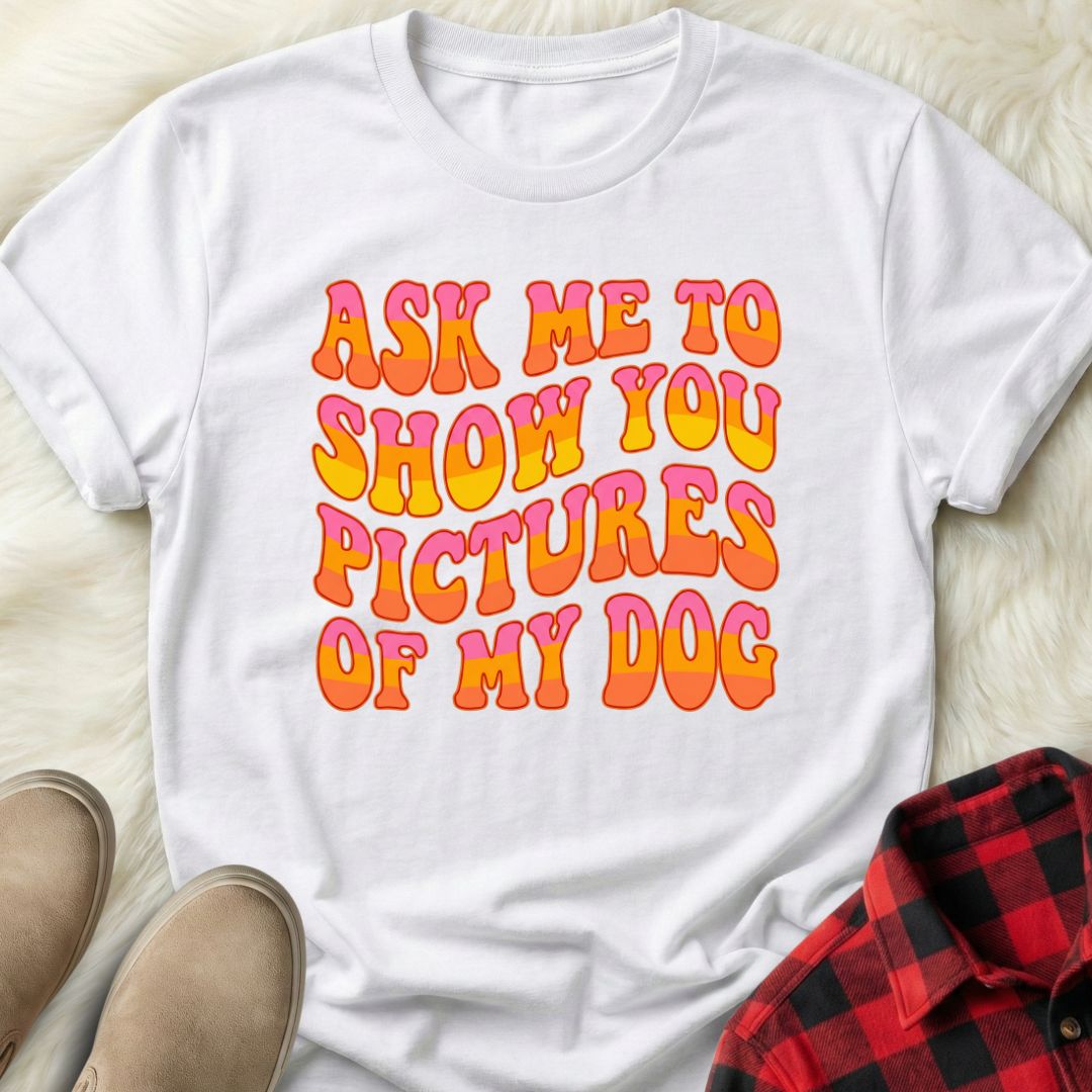 Ask Me to Show You Pictures of my Dog T-Shirt